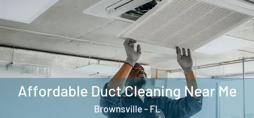 Affordable Duct Cleaning Near Me Brownsville - FL