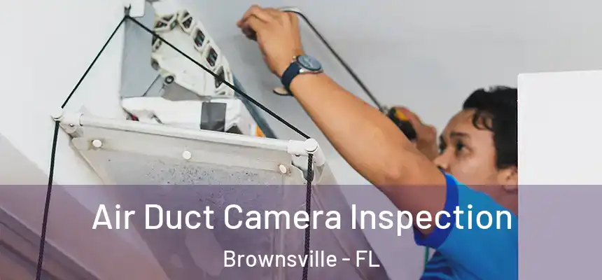 Air Duct Camera Inspection Brownsville - FL