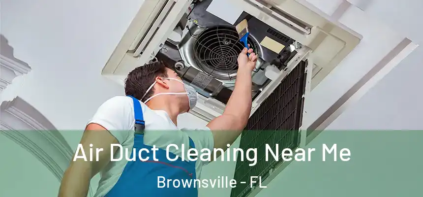 Air Duct Cleaning Near Me Brownsville - FL