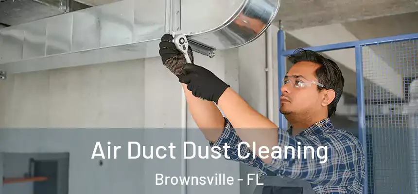 Air Duct Dust Cleaning Brownsville - FL