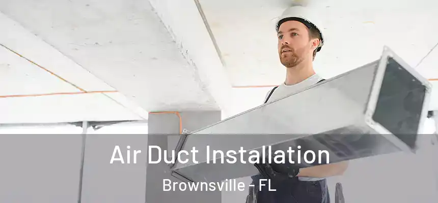 Air Duct Installation Brownsville - FL