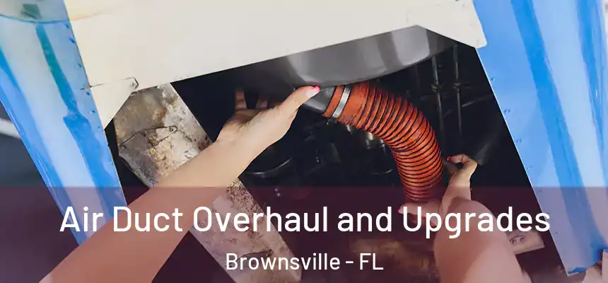 Air Duct Overhaul and Upgrades Brownsville - FL