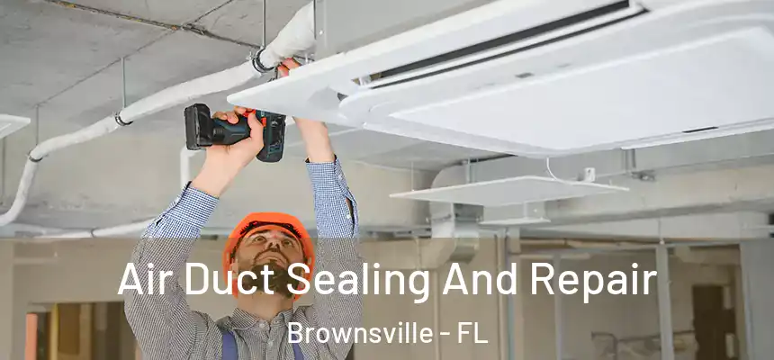 Air Duct Sealing And Repair Brownsville - FL