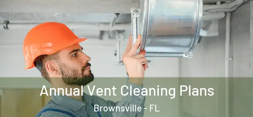 Annual Vent Cleaning Plans Brownsville - FL