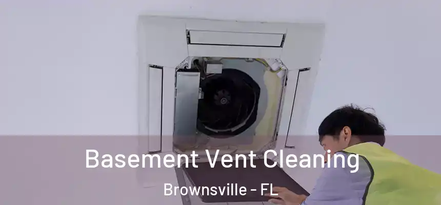 Basement Vent Cleaning Brownsville - FL
