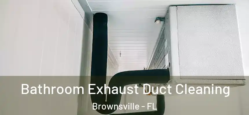 Bathroom Exhaust Duct Cleaning Brownsville - FL