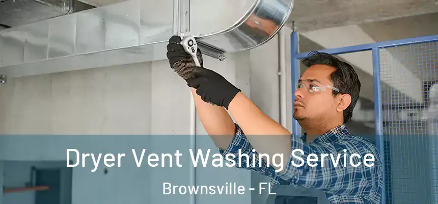 Dryer Vent Washing Service Brownsville - FL