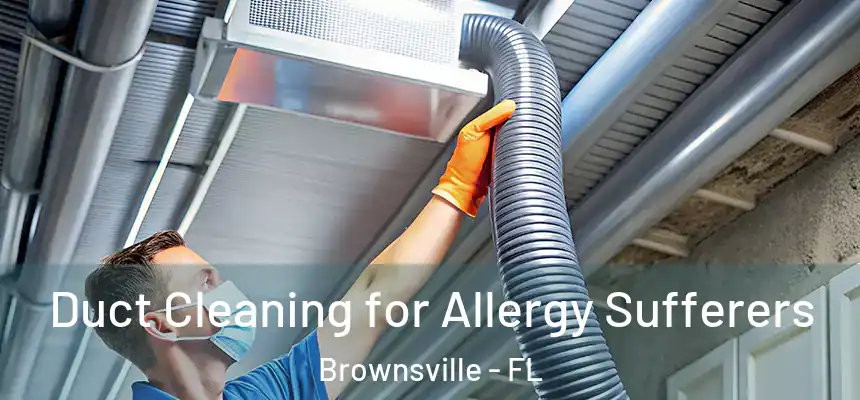 Duct Cleaning for Allergy Sufferers Brownsville - FL