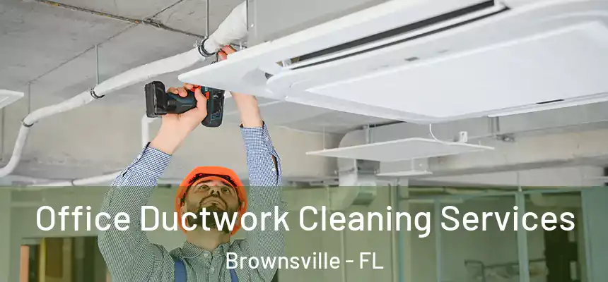 Office Ductwork Cleaning Services Brownsville - FL