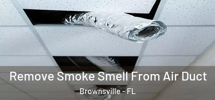 Remove Smoke Smell From Air Duct Brownsville - FL
