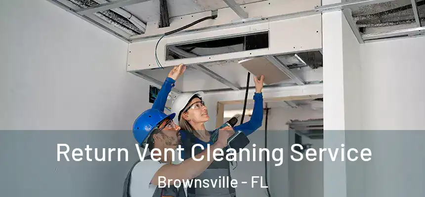 Return Vent Cleaning Service Brownsville - FL