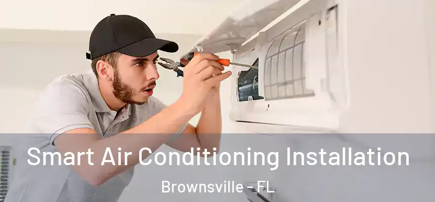 Smart Air Conditioning Installation Brownsville - FL