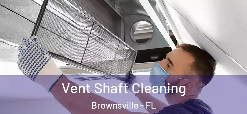 Vent Shaft Cleaning Brownsville - FL