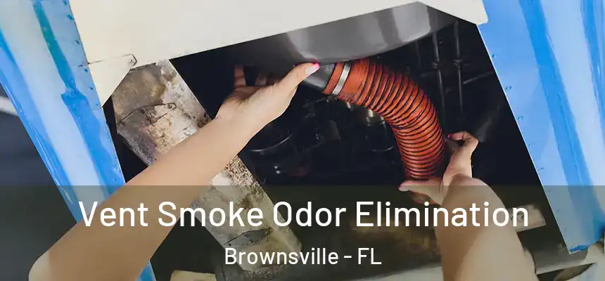 Vent Smoke Odor Elimination Brownsville - FL