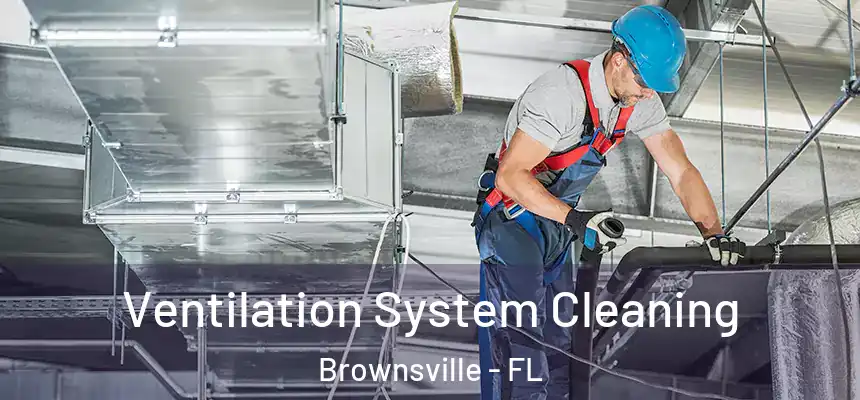 Ventilation System Cleaning Brownsville - FL