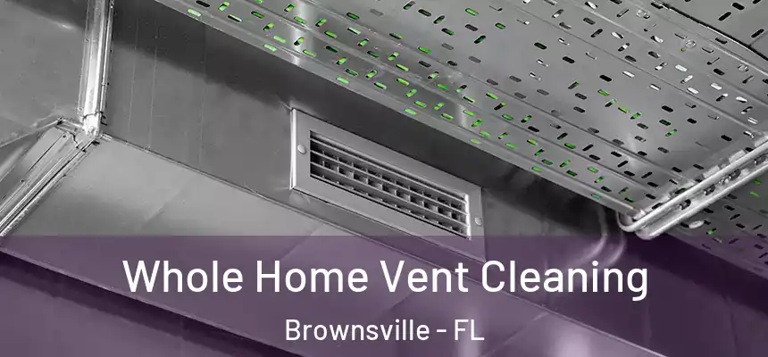 Whole Home Vent Cleaning Brownsville - FL